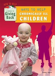 Ways to Help Chronically Ill Children (How to Help: A Guide to Giving Back)