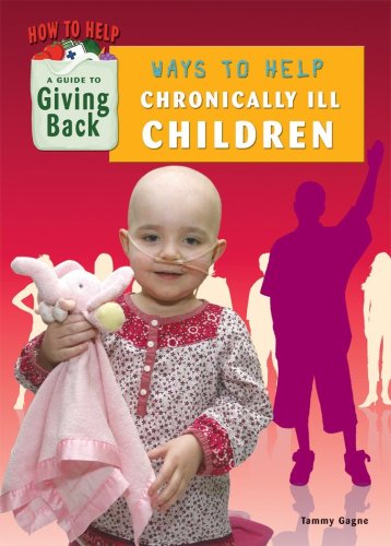 Ways to Help Chronically Ill Children (How to Help: A Guide to Giving Back) by Tammy Gagne