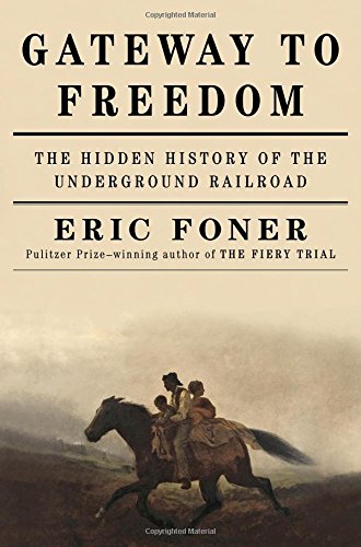 Gateway to Freedom: The Hidden History of the Underground Railroad by Eric Foner