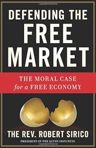 Defending the Free Market: The Moral Case for a Free Economy by Robert A. Sirico