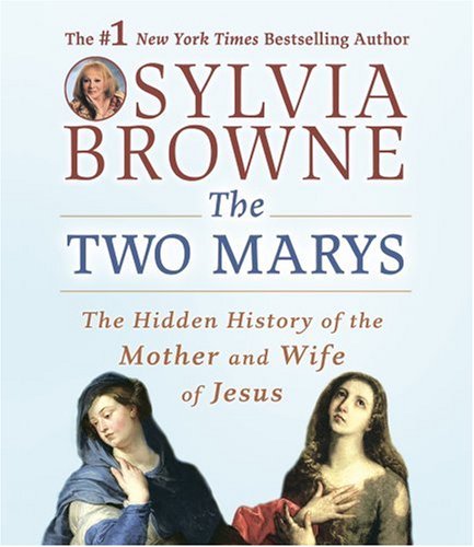The Two Marys: The Hidden History of the Mother and Wife of Jesus by Sylvia Browne