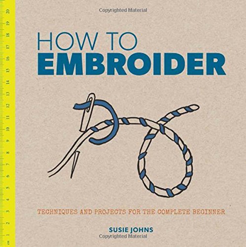 How to Embroider: Techniques and Projects for the Complete Beginner by Susie Johns