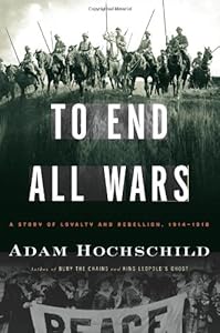 To End All Wars: A Story of Loyalty and Rebellion, 1914-1918