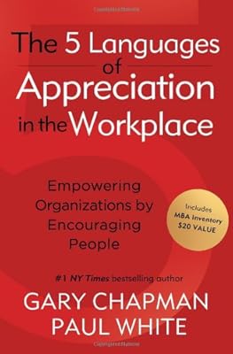 The 5 Languages of Appreciation in the Workplace: Empowering Organizations by Encouraging People