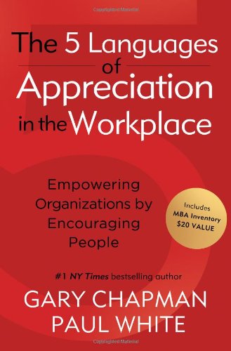 The 5 Languages of Appreciation in the Workplace: Empowering Organizations by Encouraging People by Gary D Chapman