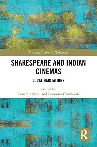 Shakespeare and Indian Cinemas: "Local Habitations" (Routledge Studies in Shakespeare) by Poonam Trivedi