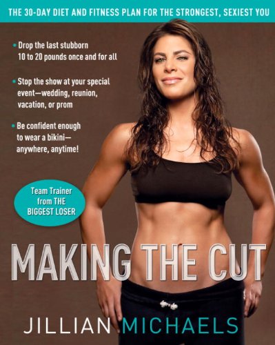 Making the Cut: The 30-Day Diet and Fitness Plan for the Strongest, Sexiest You by Jillian Michaels