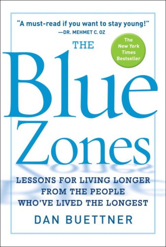 The Blue Zones: Lessons for Living Longer From the People Who've Lived the Longest by Dan Buettner