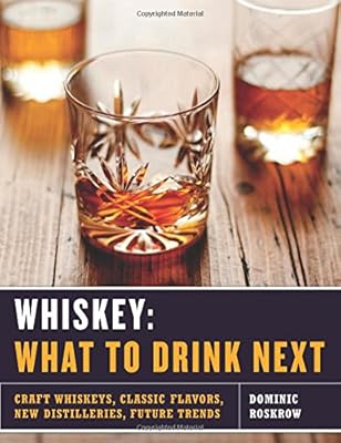 Whiskey: What to Drink Next: Craft Whiskeys, Classic Flavors, New Distilleries, Future Trends
