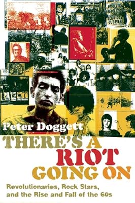 There's a Riot Going On: Revolutionaries, Rock Stars, and the Rise and Fall of the '60s