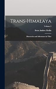 Trans-Himalaya; Discoveries and Adventures in Tibet; Volume 3 by Sven Anders Hedin