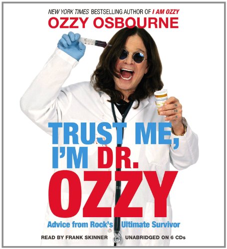 Trust Me, I'm Dr. Ozzy: Advice from Rock's Ultimate Survivor by Ozzy Osbourne