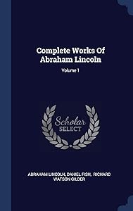 Complete Works Of Abraham Lincoln; Volume 1