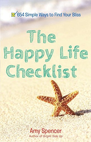 The Happy Life Checklist: 654 Simple Ways to Find Your Bliss by Amy Spencer