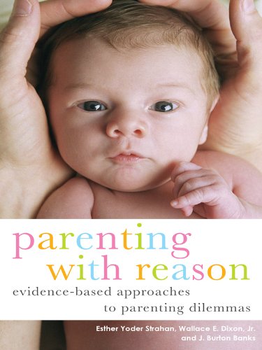 Parenting with Reason: Evidence-Based Approaches to Parenting Dilemmas (Parent and Child) by Esther Yoder Strahan