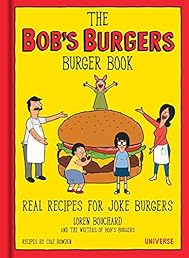 The Bob's Burgers Burger Book: Real Recipes for Joke Burgers
