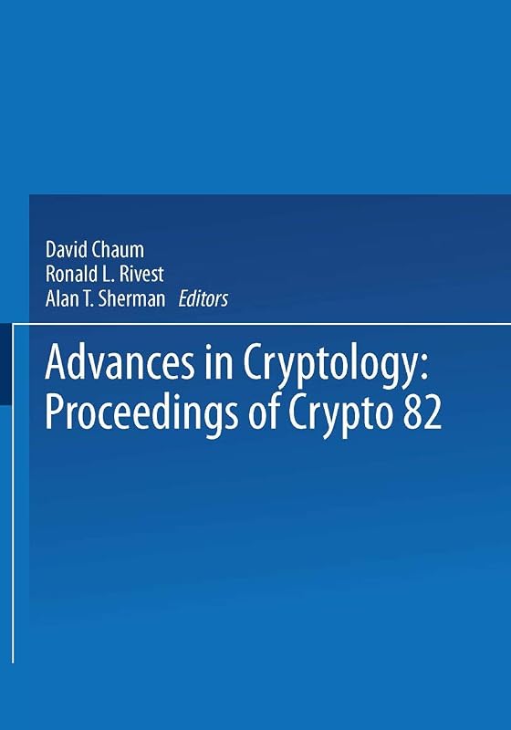 Advances in Cryptology: Proceedings of Crypto 82 by David Chaum