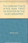 The Collected Poems of W.B. Yeats. FIRST UK EDITION IN THE DUST-WRAPPER