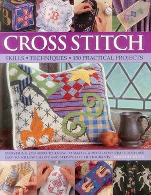Cross Stitch: Everything You Need To Know To Master A Decorative Craft, With 600 Easy-To-Follow Charts And Step-By-Step Photographs