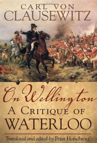 On Wellington: A Critique of Waterloo by Carl von Clausewitz