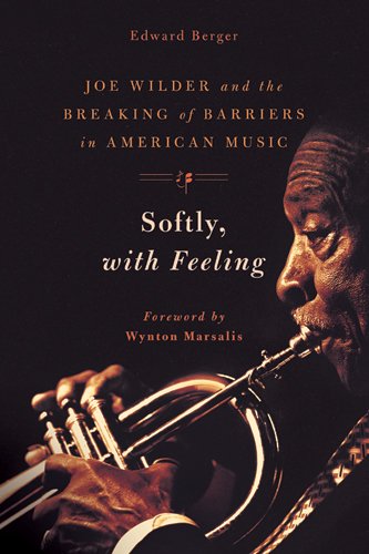 Softly, With Feeling: Joe Wilder and the Breaking of Barriers in American Music by Edward Berger