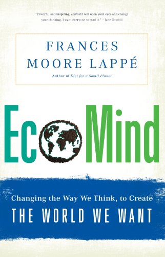 EcoMind: Changing the Way We Think, to Create the World We Want by Frances Moore Lappe