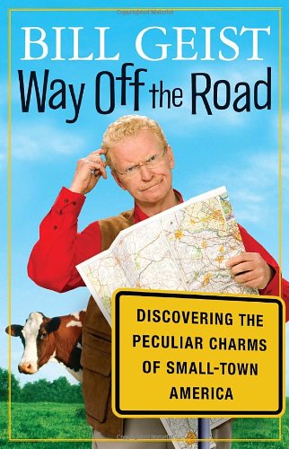 Way Off the Road: Discovering the Peculiar Charms of Small Town America by Bill Geist