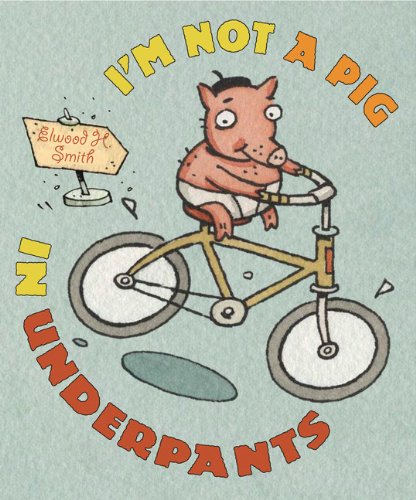 I'm Not a Pig in Underpants by Elwood Smith  (Author, Illustrator)