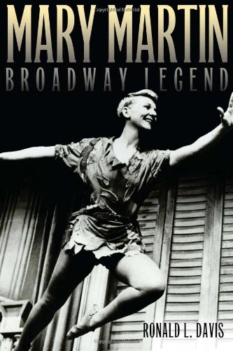Mary Martin, Broadway Legend by Ronald L. Davis