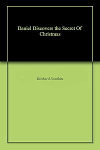 Daniel Discovers the Secret Of Christmas by Richard Southin