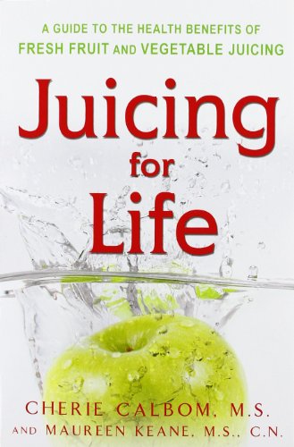 Juicing for Life: A Guide to the Benefits of Fresh Fruit and Vegetable Juicing by Cherie Calbom
