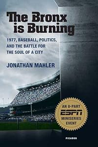 The Bronx is Burning: 1977, Baseball, Politics, and the Battle for the Soul of a City by Jonathan Mahler