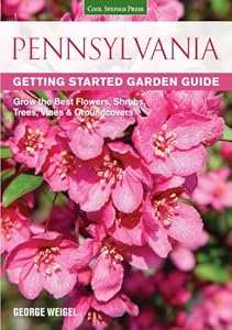 Pennsylvania Getting Started Garden Guide: Grow the Best Flowers, Shrubs, Trees, Vines &amp; Groundcovers by George Weigel