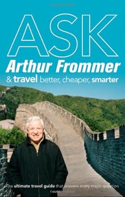 Ask Arthur Frommer: And Travel Better, Cheaper, Smarter (Frommer's Complete Guides)