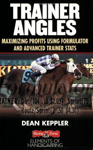 Trainer Angles: Maximizing Profits using Formulator Software and Advanced Trainer Stats by Dean Keppler