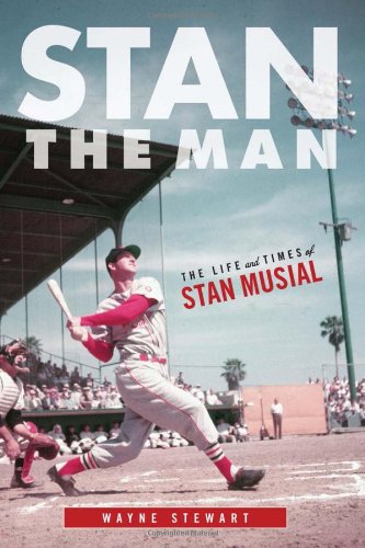 Stan the Man: The Life and Times of Stan Musial by Wayne Stewart