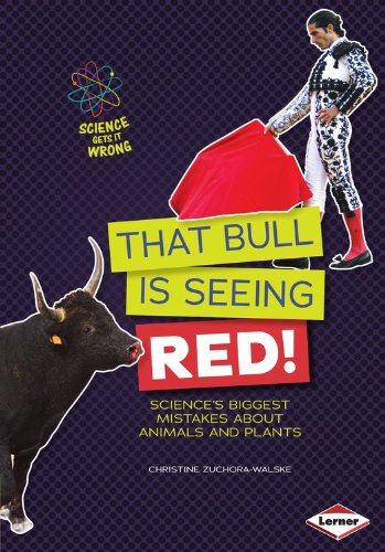 That Bull Is Seeing Red!: Science's Biggest Mistakes About Animals and Plants by Christine Zuchora-Walske