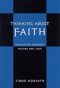 Thinking about Faith: Speculative Theology by Tibor Horvath