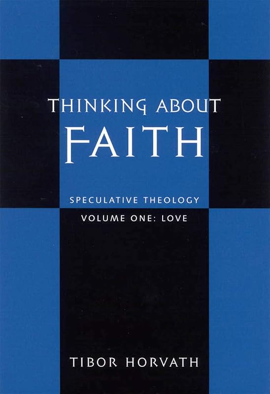 Thinking about Faith: Speculative Theology by Tibor Horvath