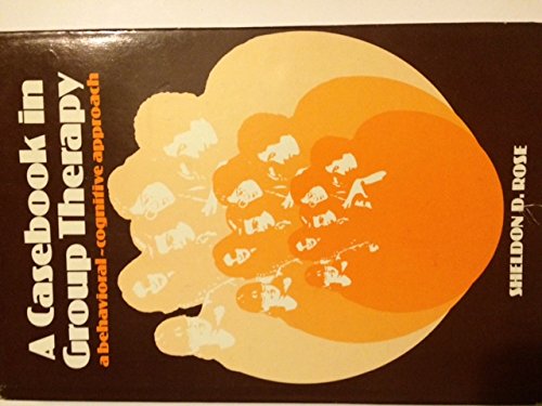 A Casebook in Group Therapy: A Cognitive-Behavior Approach by Sheldon D. Rose