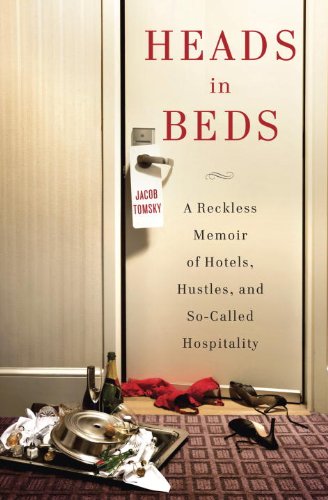 Heads in Beds: A Reckless Memoir of Hotels, Hustles, and So-Called Hospitality by Jacob Tomsky