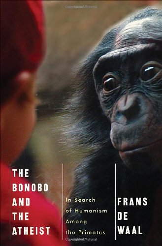 The Bonobo and the Atheist: In Search of Humanism Among the Primates by Frans de Waal