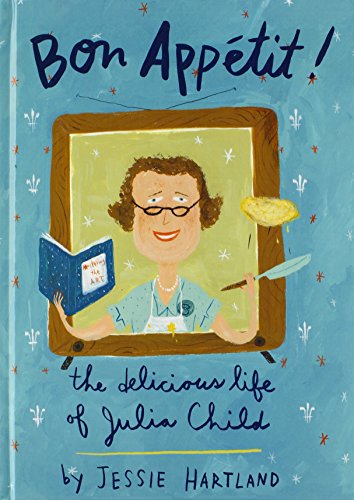 Bon Appetit! The Delicious Life of Julia Child by Jessie Hartland
