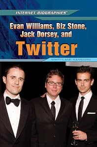 Evan Williams, Biz Stone, Jack Dorsey, and Twitter (Internet Biographies)