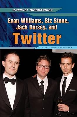 Evan Williams, Biz Stone, Jack Dorsey, and Twitter (Internet Biographies)