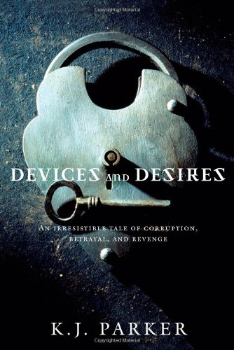 Devices and Desires (Engineer Trilogy) by K. J. Parker