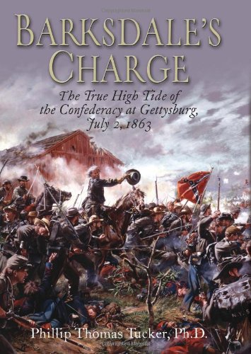 Barksdale's Charge: The True High Tide of the Confederacy at Gettysburg, July 2, 1863 by Phillip Thomas Tucker