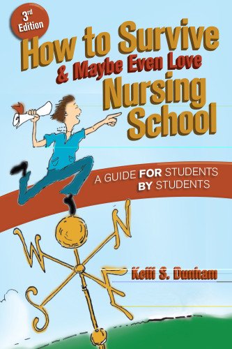 How to Survive and Maybe Even Love Nursing School: A Guide for Students by Students by Kelli Dunham