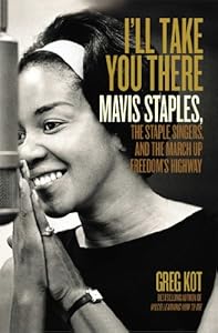 I'll Take You There: Mavis Staples, the Staple Singers, and the March up Freedom's Highway