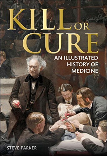 Kill or Cure: An Illustrated History of Medicine by Steve Parker